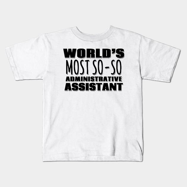 World's Most So-so Administrative Assistant Kids T-Shirt by Mookle